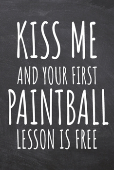 Kiss Me And Your First Paintball Lesson is Free: Paintball Notebook, Planner or Journal | Size 6 x 9 | 110 Dot Grid Pages | Office Equipment, ... Paintball Gift Idea for Christmas or Birthday