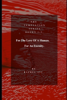 For The Love Of A Human, For An Eternity. Books 1-2. (The Temptation series)