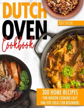Paperback Dutch oven cookbook: 300 Home Recipes For Indoor Cooking. Easy One-Pot Ideas For Beginners Book
