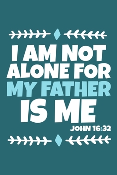 Paperback I Am Not Alone For My Father Is With Me - John 16: 32: Blank Lined Journal Notebook: Inspirational Motivational Bible Quote Scripture Christian Gift G Book