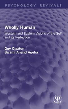 Wholly Human: Western and Eastern Visions of the Self and Its Perfection