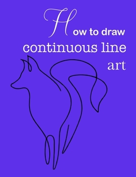 Paperback How to draw continuous line art- Continuous line art practice pages step-by-step guide- How to draw continuous line art 8.5x11 62 pages Book