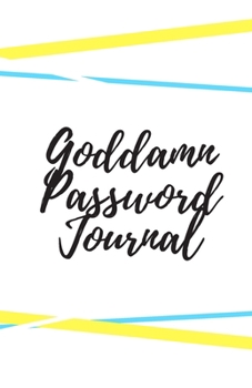 Goddamn Password Journal Book: Premium Journal And Logbook To Protect Usernames and Passwords: Login and Private Information Keeper, Vault Notebook and Online ... Calligraphy and Hand Lettering Design