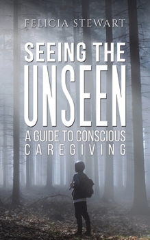 Paperback Seeing the Unseen - A Guide to Conscious Caregiving Book