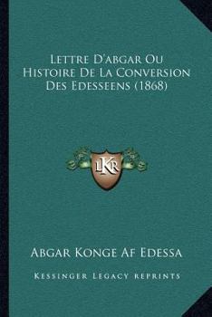 Paperback Lettre D'abgar Ou Histoire De La Conversion Des Edesseens (1868) [French] Book