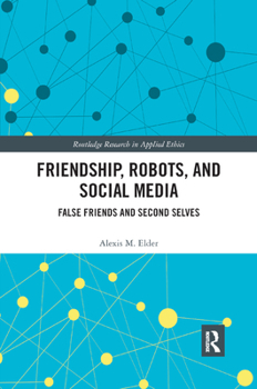 Paperback Friendship, Robots, and Social Media: False Friends and Second Selves Book