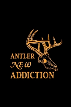 Paperback Antler New Addiction: Hunting Log Book, Diary Or Notebook For. 110 Story Paper Pages. 6 in x 9 in Cover. Book