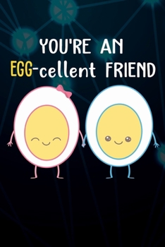 Paperback You're An Egg-cellent Friend: Funny Egg Costumized Compisition Notebook Journal Log Book For Egg and Chicken Lovers Book