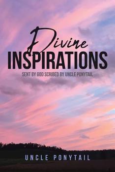 Paperback Divine Inspirations: Sent by God Scribed by Uncle Ponytail Book