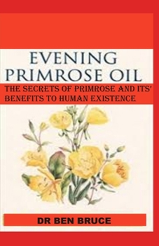 Paperback Evening Primrose Oil: The secret of primrose and it's benefit to human existence. Book