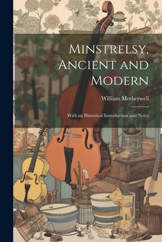 Paperback Minstrelsy, Ancient and Modern; With an Historical Introduction and Notes Book