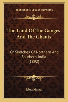 Paperback The Land Of The Ganges And The Ghauts: Or Sketches Of Northern And Southern India (1892) Book