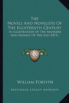 Paperback The Novels And Novelists Of The Eighteenth Century: In Illustration Of The Manners And Morals Of The Age (1871) Book