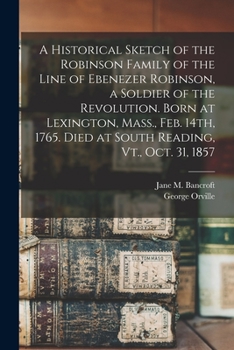 Paperback A Historical Sketch of the Robinson Family of the Line of Ebenezer Robinson, a Soldier of the Revolution. Born at Lexington, Mass., Feb. 14th, 1765. D Book