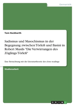 Sadismus und Masochismus in der Begegnung zwischen Törleß und Basini in Robert Musils Die Verwirrungen des Zöglings Törleß: Eine Betrachtung mit der L