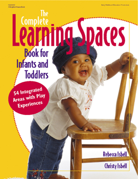 Paperback The Complete Learning Spaces Book for Infants and Toddlers: 54 Integrated Areas with Play Experiences Book