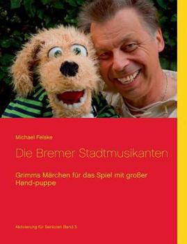 Die Bremer Stadtmusikanten: Grimms M?rchen f?r das Spiel mit gro?er Handpuppe