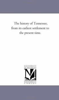 Paperback The History of Tennessee, From Its Earliest Settlement to the Present Time. Book