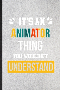 It's an Animator Thing You Wouldn't Understand: Lined Notebook For Animator Job Title. Ruled Journal For Favorite Career Future Graduate. Unique ... Blank Composition Great For School Writing