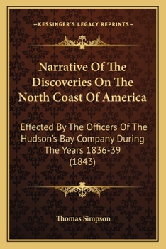 Paperback Narrative Of The Discoveries On The North Coast Of America: Effected By The Officers Of The Hudson's Bay Company During The Years 1836-39 (1843) Book