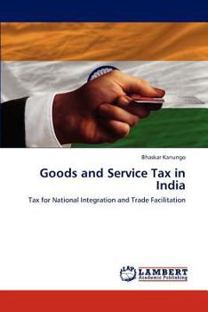 Goods and Service Tax in India: Tax for National Integration and Trade Facilitation
