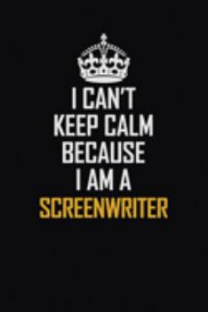 Paperback I Can't Keep Calm Because I Am A Screenwriter: Motivational Career Pride Quote 6x9 Blank Lined Job Inspirational Notebook Journal Book