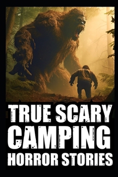 Paperback True Scary Camping Horror Stories: Vol.2 ( Real Cryptid Encounters With Sasquatch, Wendigo, Crawlers...) Book