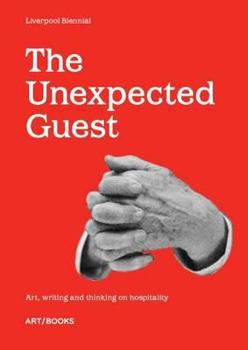 Paperback The Unexpected Guest: Art, Writing and Thinking on Hospitality Book