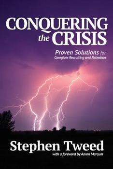 Conquering the Crisis: Proven Solutions for Caregiver Recruiting and Retention