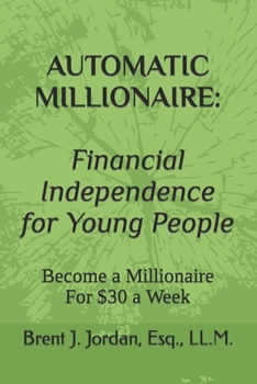 AUTOMATIC MILLIONAIRE: Financial Independence for Young People: Become a Millionaire For $30 a Week