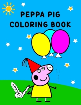 Peppa Pig Coloring Book: Best Coloring Book, Peppa Lover Gift For Kids Ages 4-8 9-12