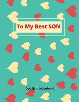 To My Best SON Dot Grid Notebook: Dotted Notebook | 120 Dotted Pages | multi-purpose journal | Dotted Bullet Grid Journal