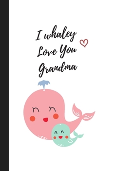 I whaley Love You Grandma: Cute Notebook / Journal, Unique Great Grandmother Gift Ideas for Her, 100 page Organiser