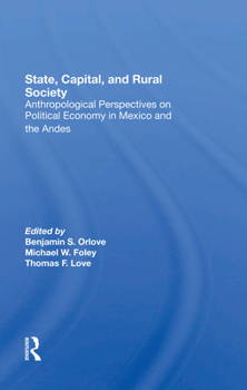 State, Capital, and Rural Society: Anthropological Perspectives on Political Economy in Mexico and the Andes
