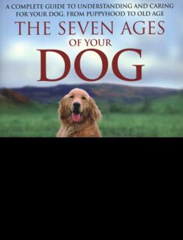 Paperback Seven Ages of Your Dog: A Complete Guide to Understanding and Caring for Your Dog from Puppyhood to Old Age Book
