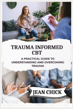 Paperback Trauma Informed CBT: A Practical Guide to Understanding and Overcoming Trauma Book