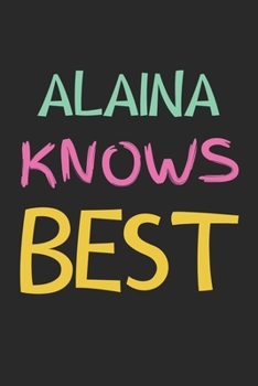 Alaina Knows Best: Lined Journal, 120 Pages, 6 x 9, Alaina Personalized Name Notebook Gift Idea, Black Matte Finish (Alaina Knows Best Journal)