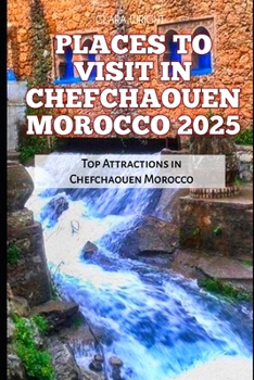 Paperback Places to Visit in Chefchaouen Morocco 2025: Top Attractions in Chefchaouen Morocco Book