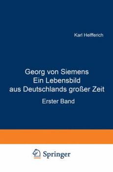 Georg Von Siemens, Vol. 1: Ein Lebensbild Aus Deutschlands Grosser Zeit (Classic Reprint)
