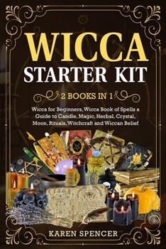 Wicca Starter Kit (2 Books in 1): Wicca Book of Spells a Guide to Candle, Magic, Herbal, Crystal, Moon, Rituals, and Witchcraft