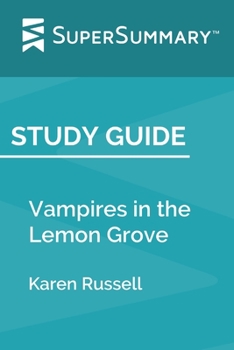 Study Guide: Vampires in the Lemon Grove by Karen Russell (SuperSummary)