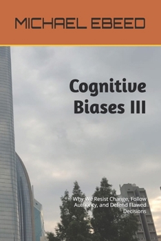 Paperback Cognitive Biases III: Why We Resist Change, Follow Authority, and Defend Flawed Decisions Book