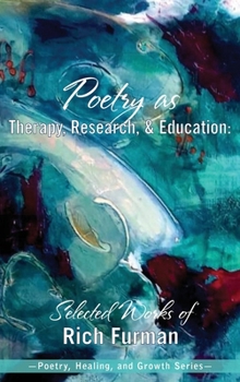 Hardcover Poetry as Therapy, Research, and Education: Selected Works of Rich Furman Book