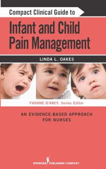 Paperback Compact Clinical Guide to Infant and Child Pain Management: An Evidence-Based Approach for Nurses Book