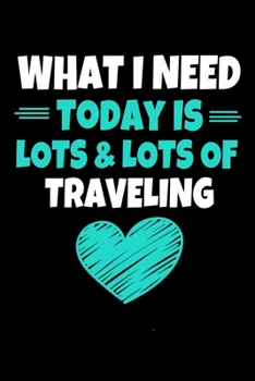 Paperback What I Need Today Is Lots Lots Traveling: Traveling Notebook Gift - 120 Dot Grid Page Book