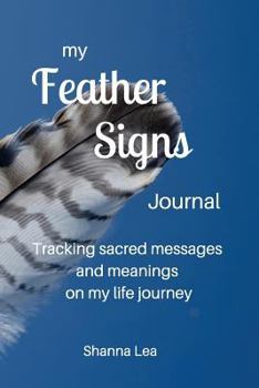 Paperback My Feather Signs Journal: Tracking sacred messages and meanings on my life journey Book
