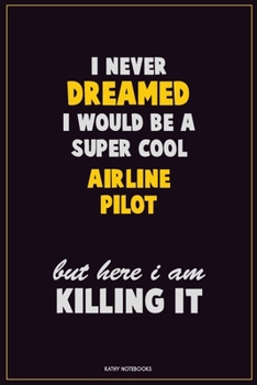 Paperback I Never Dreamed I would Be A Super Cool Airline Pilot But Here I Am Killing It: Career Motivational Quotes 6x9 120 Pages Blank Lined Notebook Journal Book