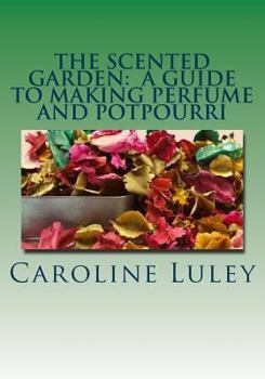 Paperback The Scented Garden: A Guide to Making Perfume and Potpourri Book