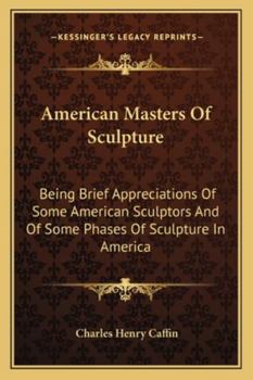 Paperback American Masters Of Sculpture: Being Brief Appreciations Of Some American Sculptors And Of Some Phases Of Sculpture In America Book