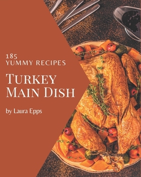 Paperback 185 Yummy Turkey Main Dish Recipes: More Than a Yummy Turkey Main Dish Cookbook Book